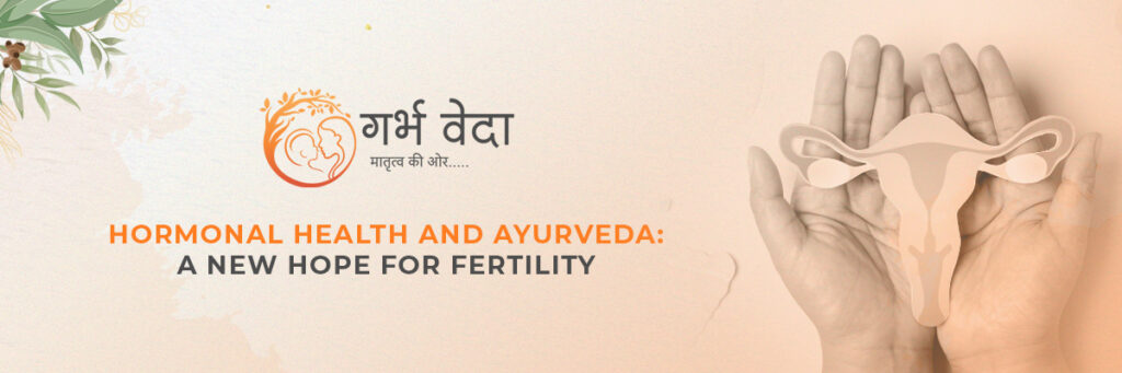 Hormonal Health and Ayurveda: A New Hope for Fertility