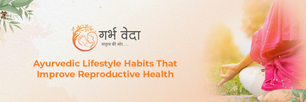 Ayurvedic Lifestyle Habits That Improve Reproductive Health
